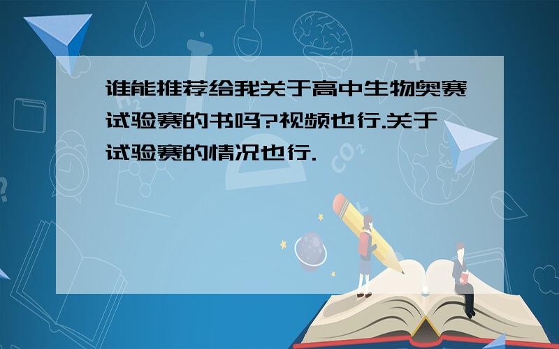 谁能推荐给我关于高中生物奥赛试验赛的书吗?视频也行.关于试验赛的情况也行.