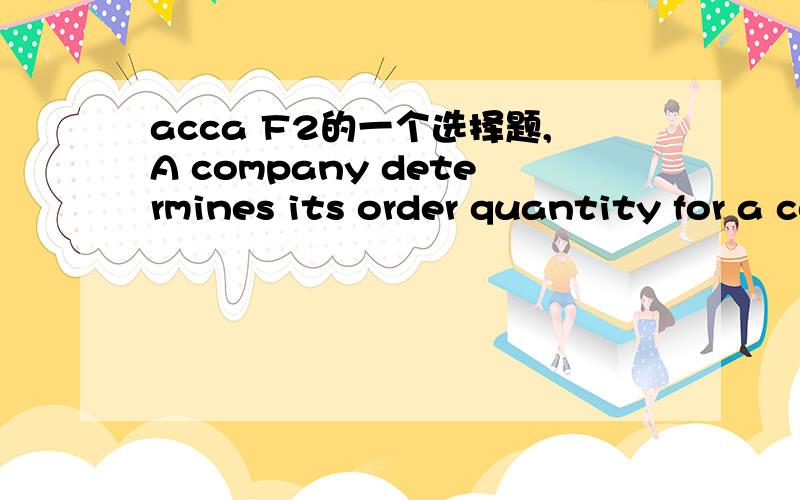 acca F2的一个选择题,A company determines its order quantity for a component using the EOQ model.what would be the effects on the EOQ and the total annual ordering cost of a decrease in the annual cost of holding one unit of the component in sto