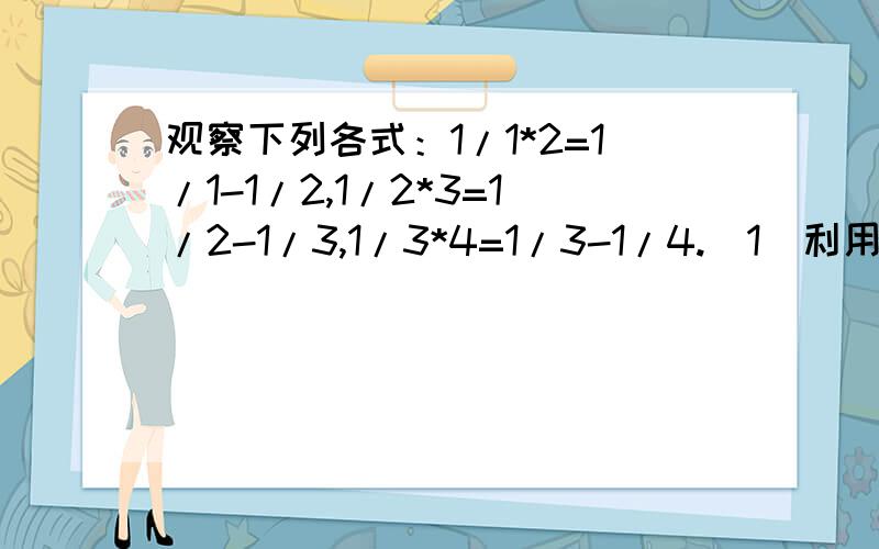 观察下列各式：1/1*2=1/1-1/2,1/2*3=1/2-1/3,1/3*4=1/3-1/4.(1）利用上述规律计算1/2+1/6+1/12+...+1/（n-1)n + 1/n(n+1)(2)利用上述规律解方程 1/(x-4)(x-3)+1/(x-3)(x-2）+1/(x-2)（x-1)+1/(x-1)x+1/x(x+1）=1/x+1