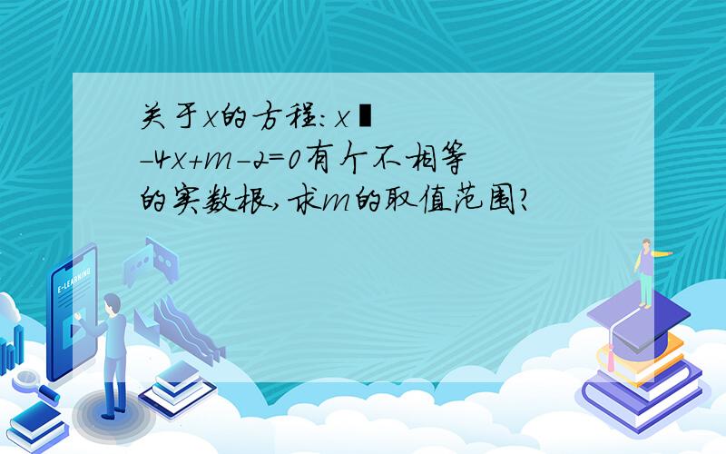 关于x的方程:x²-4x+m-2=0有个不相等的实数根,求m的取值范围?