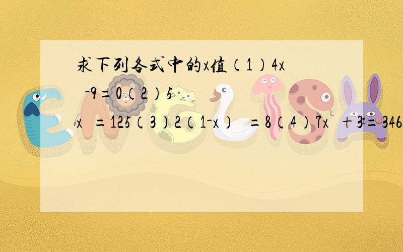 求下列各式中的x值（1）4x²-9=0（2）5x²=125（3）2（1-x）²=8（4）7x²+3=346