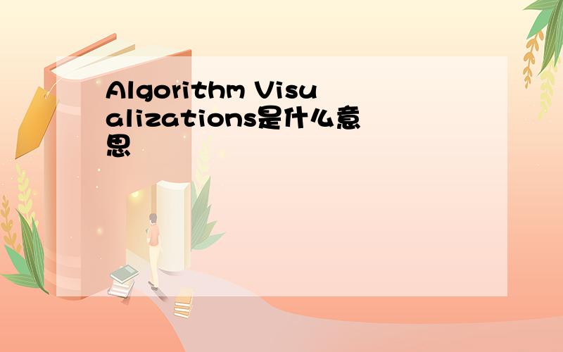 Algorithm Visualizations是什么意思