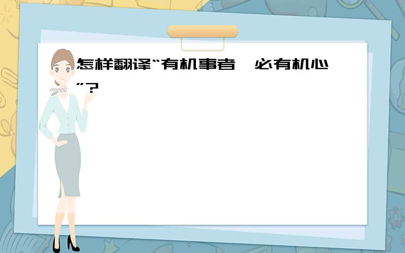 怎样翻译“有机事者,必有机心”?