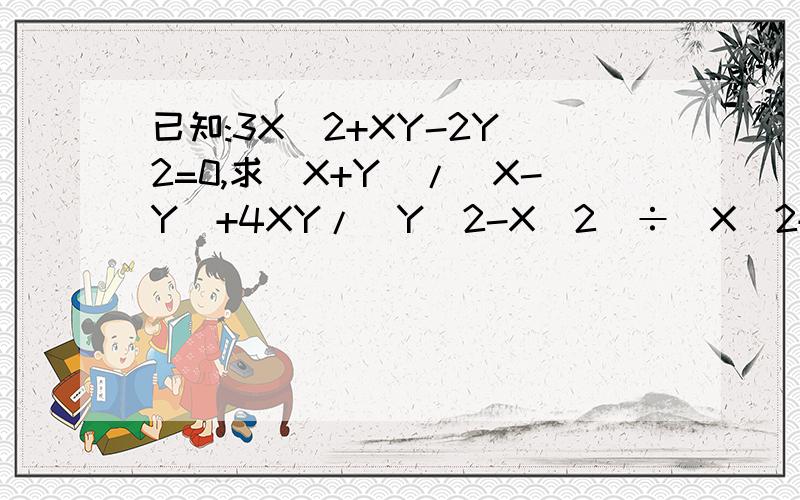 已知:3X^2+XY-2Y^2=0,求(X+Y)/(X-Y)+4XY/(Y^2-X^2)÷(X^2+2XY-3Y^2)/(X^2-8Y^2)的值...