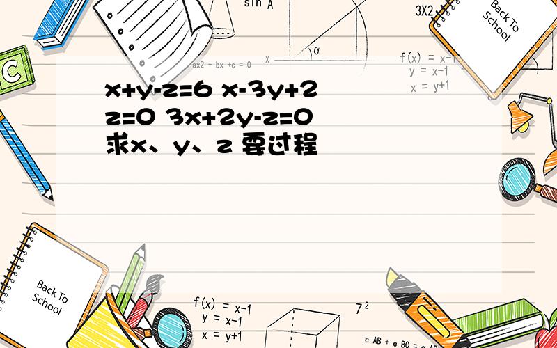 x+y-z=6 x-3y+2z=0 3x+2y-z=0 求x、y、z 要过程