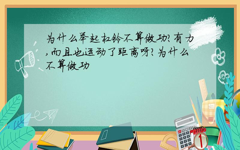 为什么举起杠铃不算做功?有力,而且也运动了距离呀?为什么不算做功