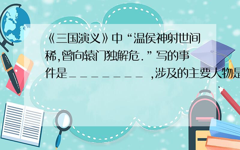 《三国演义》中“温侯神射世间稀,曾向辕门独解危.”写的事件是_______ ,涉及的主要人物是________、_______、纪灵.