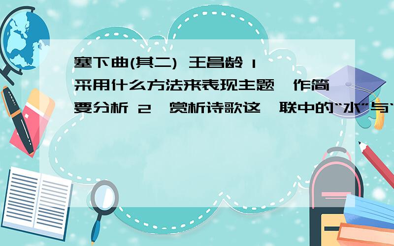 塞下曲(其二) 王昌龄 1、采用什么方法来表现主题,作简要分析 2、赏析诗歌这一联中的“水”与“风”字