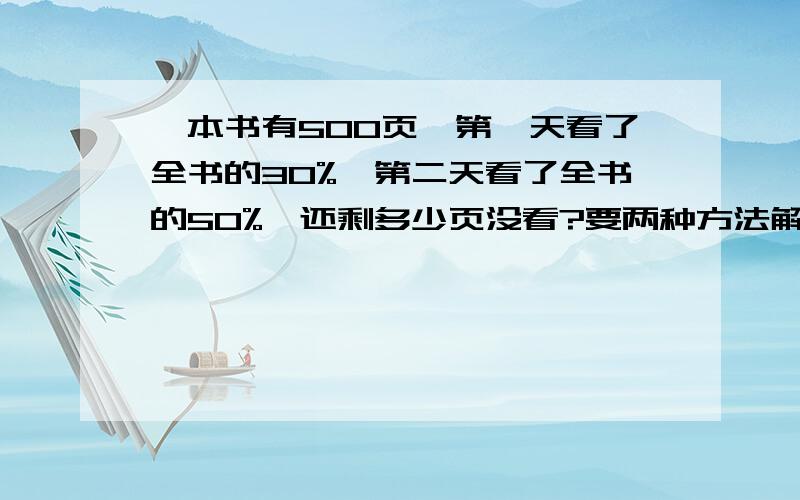 一本书有500页,第一天看了全书的30%,第二天看了全书的50%,还剩多少页没看?要两种方法解答