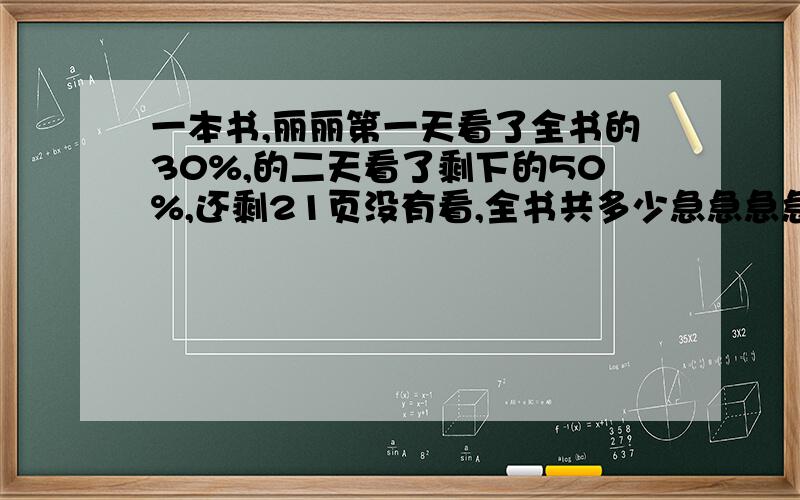 一本书,丽丽第一天看了全书的30%,的二天看了剩下的50%,还剩21页没有看,全书共多少急急急急急急急急急