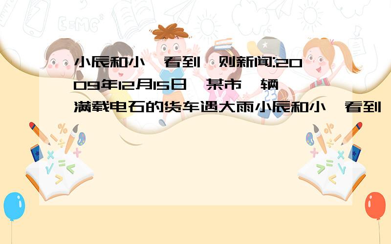 小辰和小昕看到一则新闻:2009年12月15日,某市一辆满载电石的货车遇大雨小辰和小昕看到一则新闻：2009年12月15日,某市一辆满载电石的货车遇大雨引发熊熊大火.电石遇水为什么会引起火灾?请