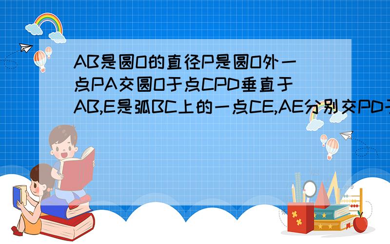 AB是圆O的直径P是圆O外一点PA交圆O于点CPD垂直于AB,E是弧BC上的一点CE,AE分别交PD于M试说明PM乘MN=CM乘ME