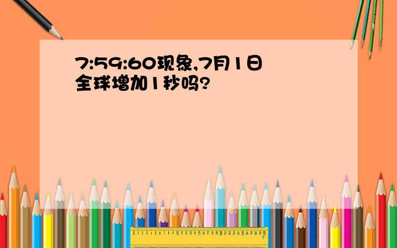 7:59:60现象,7月1日全球增加1秒吗?