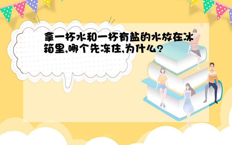 拿一杯水和一杯有盐的水放在冰箱里,哪个先冻住,为什么?