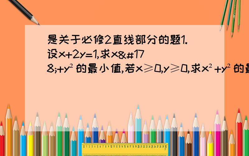 是关于必修2直线部分的题1.设x+2y=1,求x²+y²的最小值,若x≥0,y≥0,求x²+y²的最大值2.△ABC中,AD是BC边上的中线,求证|AB|²+|AC|²=2(|AD|²+|DC|²)