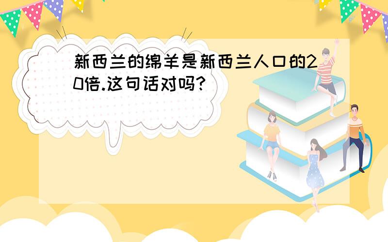 新西兰的绵羊是新西兰人口的20倍.这句话对吗?