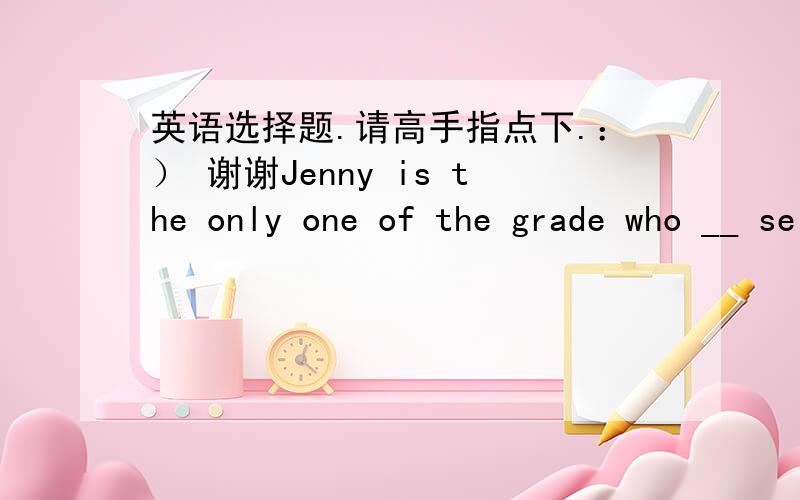 英语选择题.请高手指点下.：） 谢谢Jenny is the only one of the grade who __ selected to school fashion-show team.a:isb:arec:hasd:have是不是选a啊?-.-还是c?