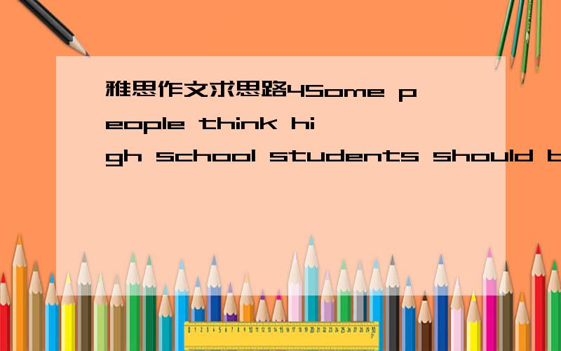 雅思作文求思路4Some people think high school students should be encouraged to evaluate their teachers,but others think it will result in loss of respect and discipline in classrooms.Discuss both views and give your own opinion.