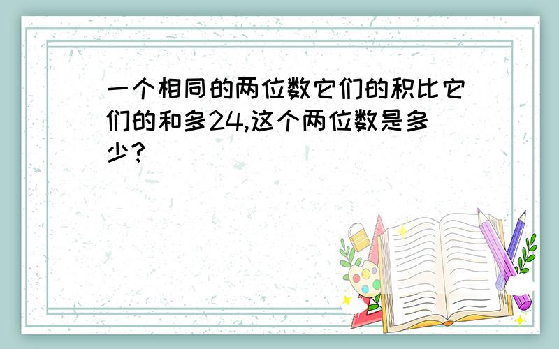 一个相同的两位数它们的积比它们的和多24,这个两位数是多少?