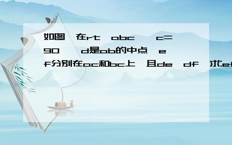 如图,在rt△abc,∠c=90°,d是ab的中点,e,f分别在ac和bc上,且de⊥df,求:ef2=ae2+bf2