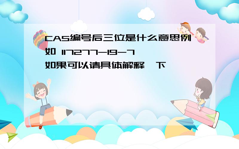 CAS编号后三位是什么意思例如 117277-19-7 如果可以请具体解释一下