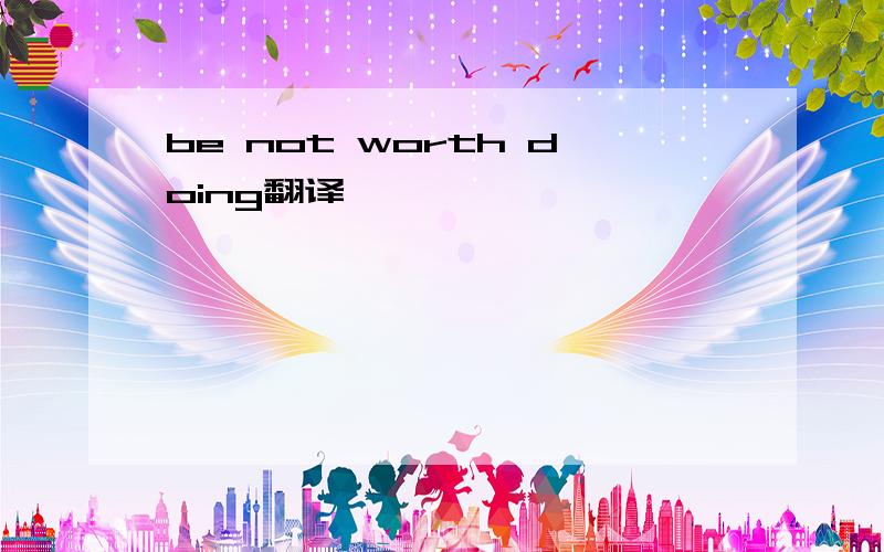 be not worth doing翻译