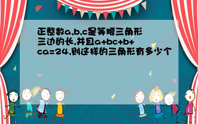 正整数a,b,c是等腰三角形三边的长,并且a+bc+b+ca=24,则这样的三角形有多少个