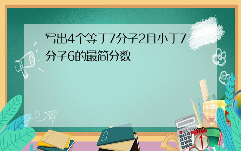 写出4个等于7分子2且小于7分子6的最简分数