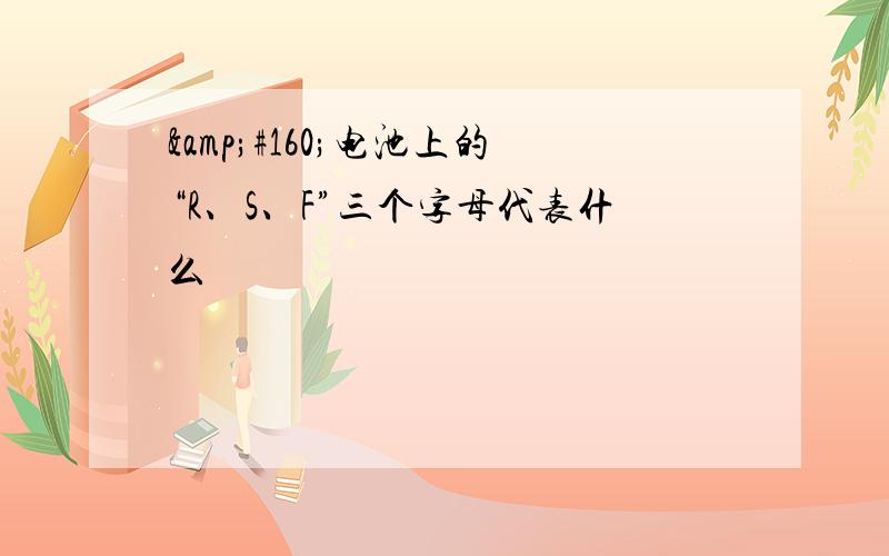 &#160;电池上的“R、S、F”三个字母代表什么