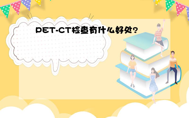 PET-CT检查有什么好处?