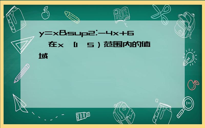 y=x²-4x+6,在x∈[1,5）范围内的值域