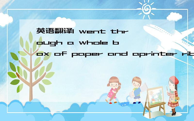 英语翻译I went through a whole box of paper and aprinter ribbon just trying to get my resume right.文章结构我也不懂啊.just tring是怎么用到句子里的，他遵守着哪个语法？