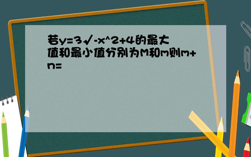 若y=3√-x^2+4的最大值和最小值分别为M和m则m+n=