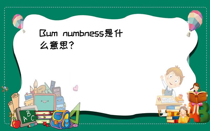 Bum numbness是什么意思?