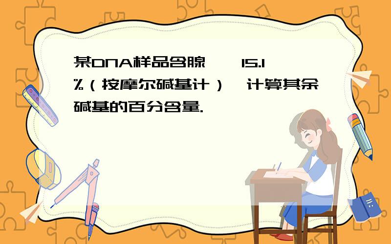 某DNA样品含腺嘌呤15.1%（按摩尔碱基计）,计算其余碱基的百分含量.