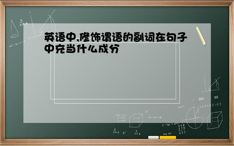 英语中,修饰谓语的副词在句子中充当什么成分