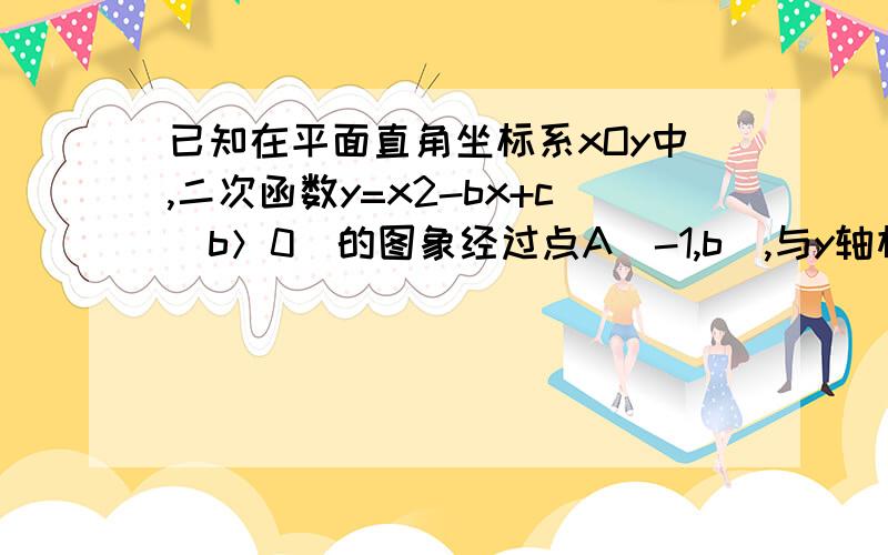 已知在平面直角坐标系xOy中,二次函数y=x2-bx+c（b＞0）的图象经过点A（-1,b）,与y轴相交于点B,且∠ABO第二和三题、