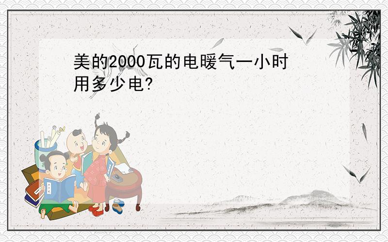 美的2000瓦的电暖气一小时用多少电?