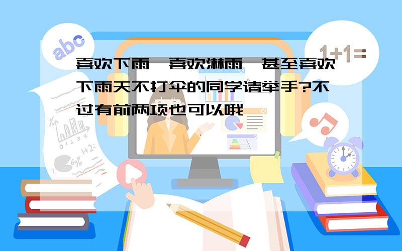 喜欢下雨,喜欢淋雨,甚至喜欢下雨天不打伞的同学请举手?不过有前两项也可以哦