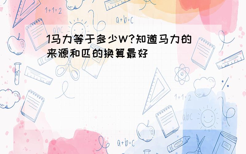 1马力等于多少W?知道马力的来源和匹的换算最好