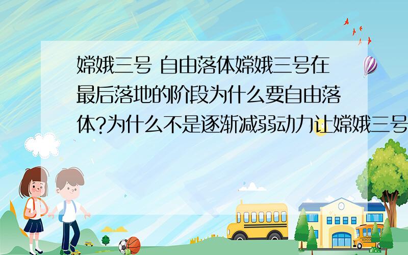 嫦娥三号 自由落体嫦娥三号在最后落地的阶段为什么要自由落体?为什么不是逐渐减弱动力让嫦娥三号缓慢降落呢?