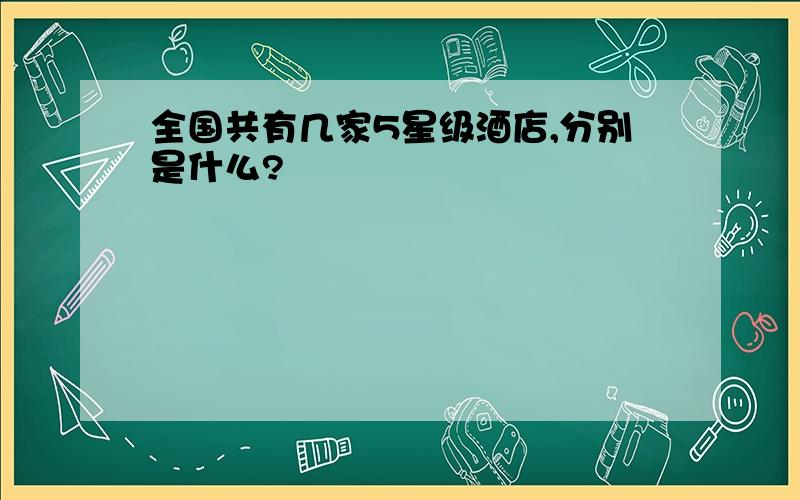 全国共有几家5星级酒店,分别是什么?