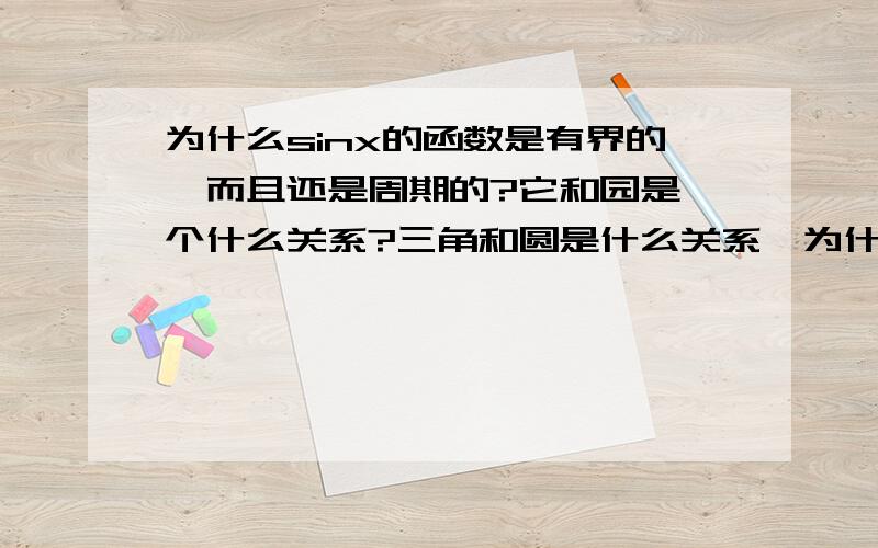 为什么sinx的函数是有界的,而且还是周期的?它和园是一个什么关系?三角和圆是什么关系,为什么这个函数这么特殊?