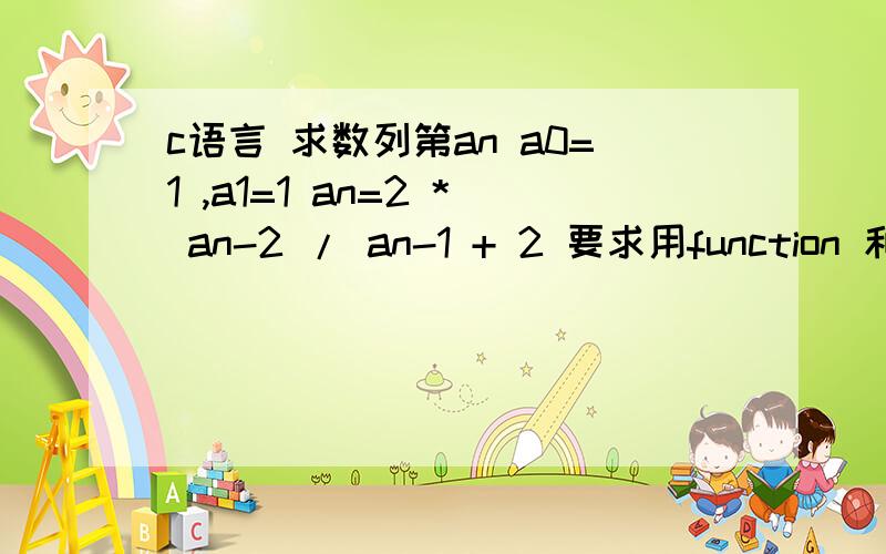 c语言 求数列第an a0=1 ,a1=1 an=2 * an-2 / an-1 + 2 要求用function 和 for语句