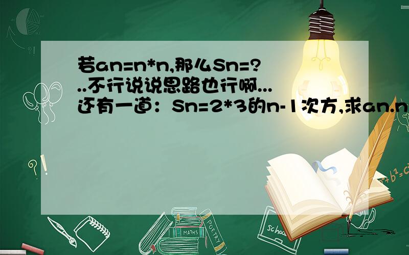 若an=n*n,那么Sn=?..不行说说思路也行啊...还有一道：Sn=2*3的n-1次方,求an.n^3-(n-1)^3=3*n^2-3*n+1;是什么？怎么得出来的？