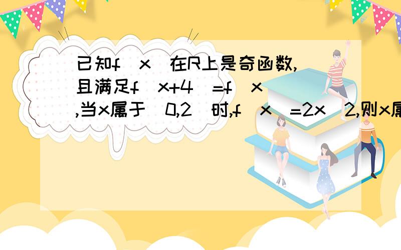 已知f(x)在R上是奇函数,且满足f(x+4)=f(x),当x属于(0,2)时,f(x)=2x^2,则x属于(6,8)时,f(x)=?