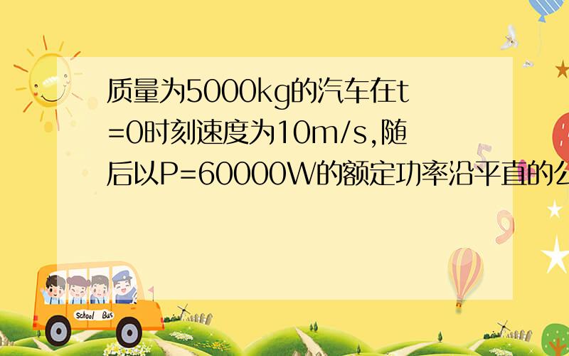 质量为5000kg的汽车在t=0时刻速度为10m/s,随后以P=60000W的额定功率沿平直的公路继续前进,经72s达到最大速度Vt,设汽车受恒定阻力f=2500N.求:(1)汽车的最大速度V (2)72s内的路程.用导数解,可能很幼稚