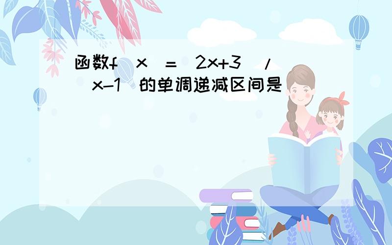 函数f(x)=(2x+3）/（x-1)的单调递减区间是