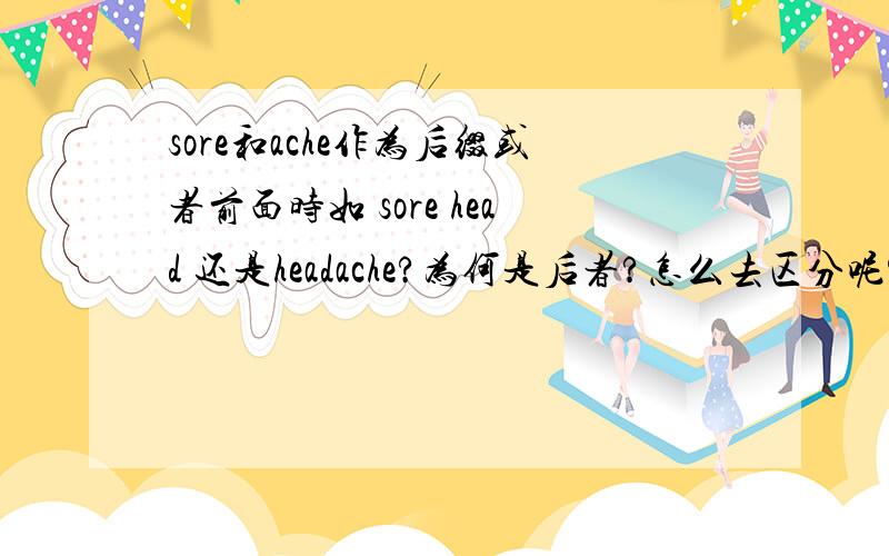 sore和ache作为后缀或者前面时如 sore head 还是headache?为何是后者?怎么去区分呢?