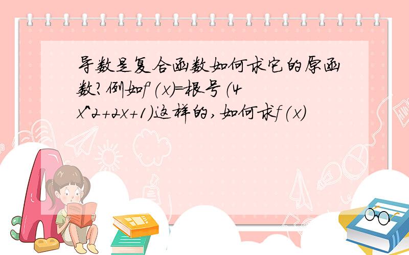 导数是复合函数如何求它的原函数?例如f'(x)=根号（4x^2+2x+1)这样的,如何求f(x)